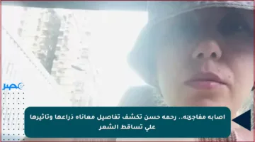 إصابة مفاجئة.. رحمة حسن تكشف تفاصيل معاناة ذراعها وتأثيرها على تساقط الشعر
